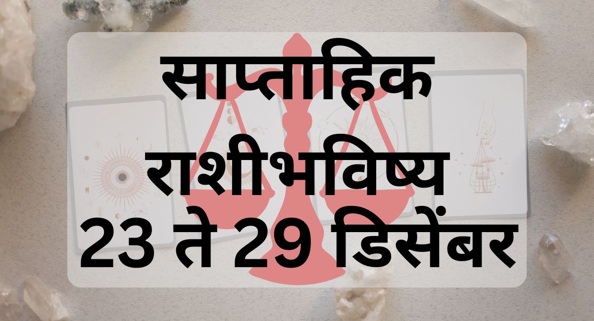 23 ते 29 डिसेंबर 2024 या आठवड्यात भारतीय पंचांगानुसार सर्व राशींचे साप्ताहिक भविष्य जाणून घ्या. प्रत्येक राशीसाठी महत्त्वाच्या गोष्टींचा अंदाज.