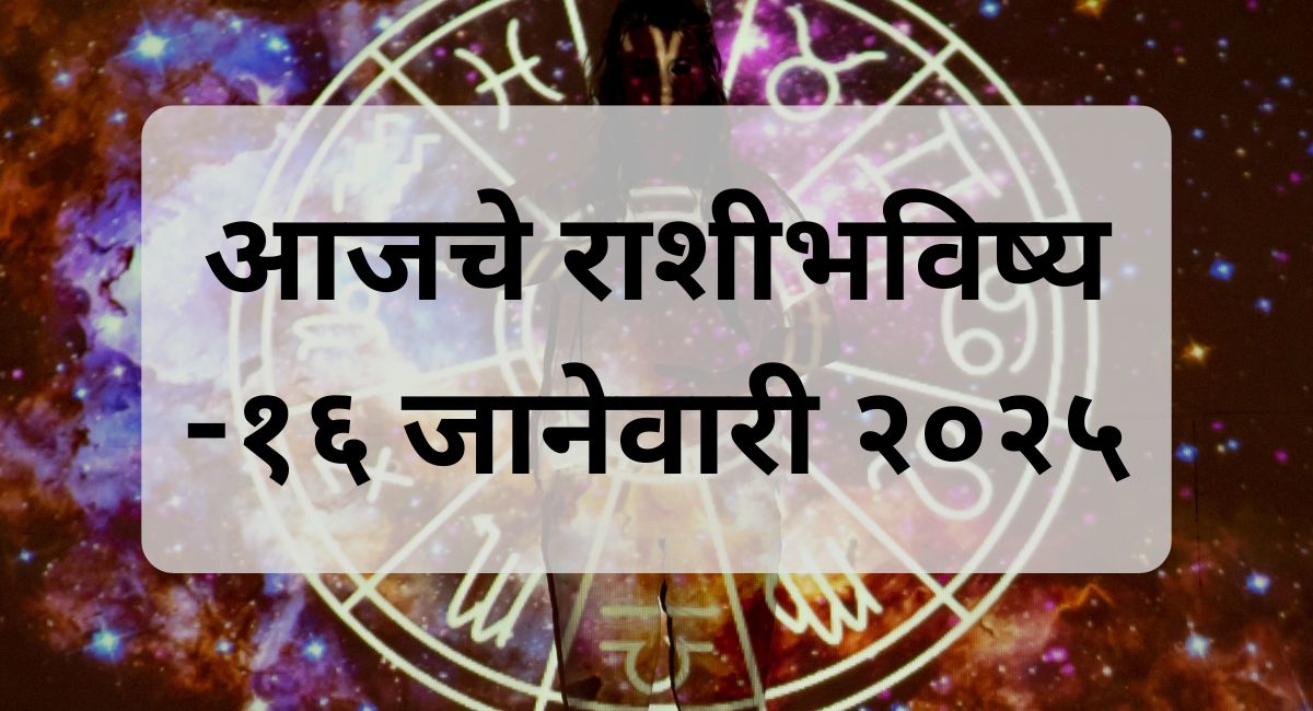 आजचे राशीभविष्य मराठी मध्ये: १६ जानेवारी २०२५ चा राशिभविष्य जाणून घ्या भारतीय पंचांगानुसार! प्रत्येक राशीसाठी आजचा दिवस कसा असेल ते वाचा.